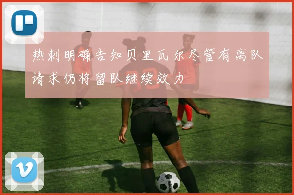 热刺明确告知贝里瓦尔尽管有离队请求仍将留队继续效力
