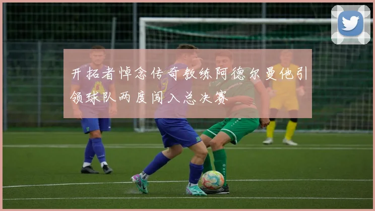 开拓者悼念传奇教练阿德尔曼他引领球队两度闯入总决赛
