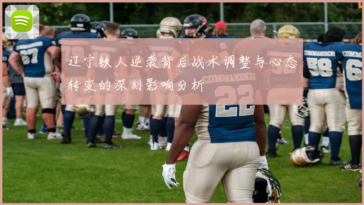 辽宁铁人逆袭背后战术调整与心态转变的深刻影响分析